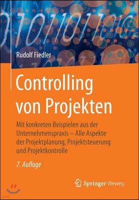 Controlling Von Projekten: Mit Konkreten Beispielen Aus Der Unternehmenspraxis - Alle Aspekte Der Projektplanung, Projektsteuerung Und Projektkon