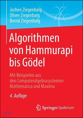 Algorithmen Von Hammurapi Bis Godel: Mit Beispielen Aus Den Computeralgebrasystemen Mathematica Und Maxima