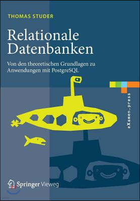 Relationale Datenbanken: Von Den Theoretischen Grundlagen Zu Anwendungen Mit PostgreSQL