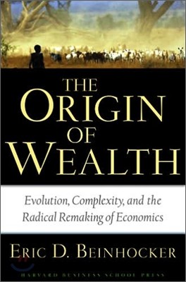 The Origin of Wealth: Evolution, Complexity, and the Radical Remaking of Economics