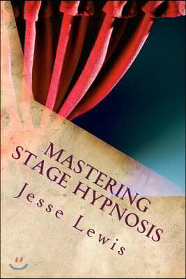 Mastering Stage Hypnosis: The Simple Guide To Entertaining With Hypnosis