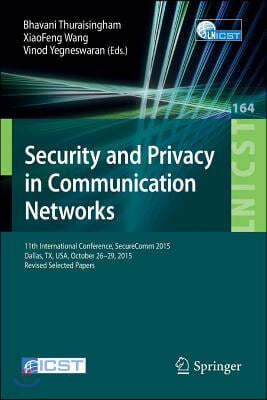 Security and Privacy in Communication Networks: 11th International Conference, Securecomm 2015, Dallas, Tx, Usa, October 26-29, 2015, Revised Selected