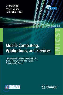 Mobile Computing, Applications, and Services: 7th International Conference, Mobicase 2015, Berlin, Germany, November 12-13, 2015, Revised Selected Pap