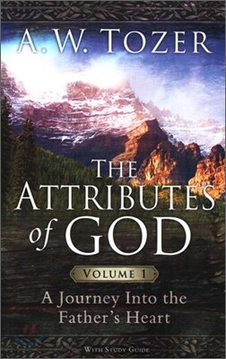 The Attributes of God Volume 1: A Journey Into the Father's Heart