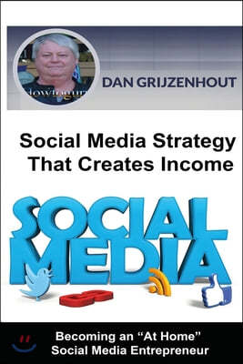 Social Media Strategy That Creates Income: Becoming an At Home Social Media Entrepreneur