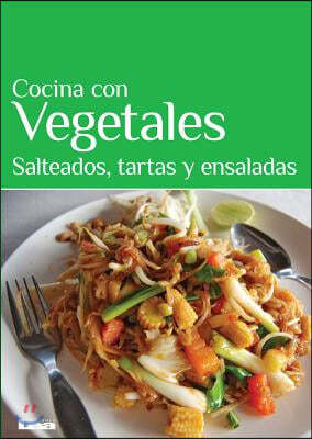 Cocina Con Vegetales: Salteados, Tartas y Ensaladas