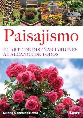 Paisajismo: El Arte de Disenar Jardines Al Alcance de Todos