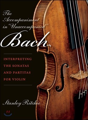 The Accompaniment in Unaccompanied Bach: Interpreting the Sonatas and Partitas for Violin