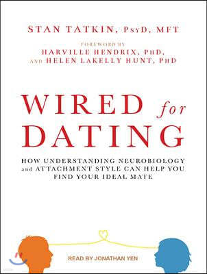 Wired for Dating: How Understanding Neurobiology and Attachment Style Can Help You Find Your Ideal Mate