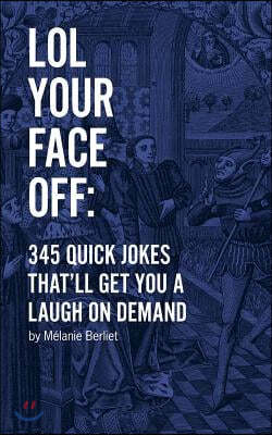 Lol Your Face Off: 345 Quick Jokes That'll Get You a Laugh on Demand