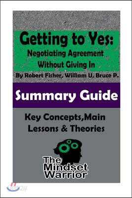 Getting to Yes: Negotiating Agreement Without Giving In: The Mindset Warrior Summary Guide