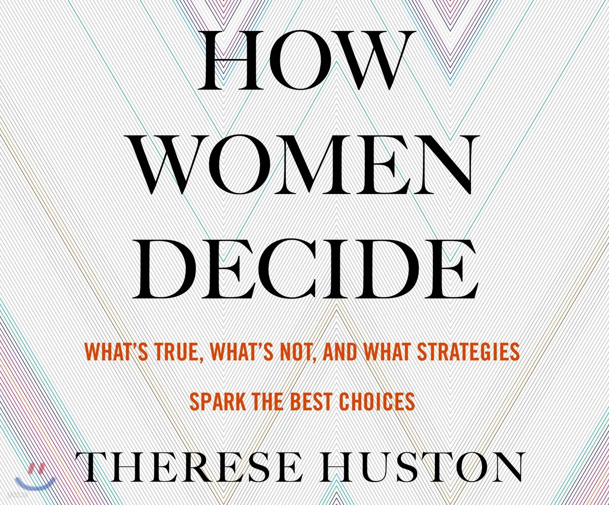 How Women Decide: What's True, What's Not, and What Strategies Spark the Best Choices