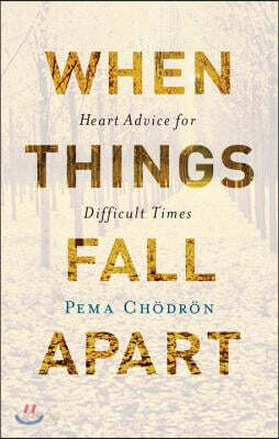 When Things Fall Apart: Heart Advice for Difficult Times