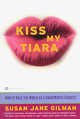 Kiss My Tiara: How to Rule the World as a Smartmouth Goddess