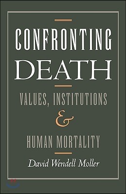 Confronting Death: Values, Institutions, and Human Mortality