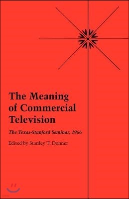 The Meaning of Commercial Television: The Texas-Stanford Seminar, 1966