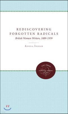 Rediscovering Forgotten Radicals: British Women Writers, 1889-1939