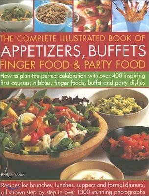 The Complete Illustrated Book of Appetizers, Buffets, Finger Food & Party Food: How to Plan the Perfect Celebration with Over 400 Inspiring First Cour