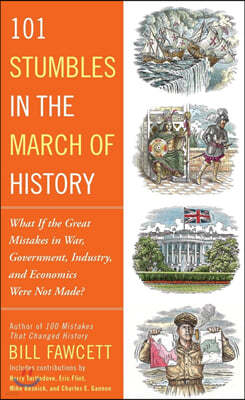 101 Stumbles in the March of History: What If the Great Mistakes in War, Government, Industry, and Economics Were Not Made?