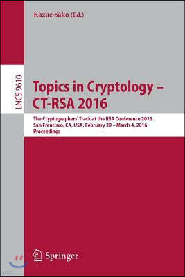 Topics in Cryptology - Ct-Rsa 2016: The Cryptographers' Track at the Rsa Conference 2016, San Francisco, Ca, Usa, February 29 - March 4, 2016, Proceed