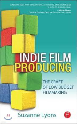 Independent Film Producing: The Craft of Low Budget Filmmaking
