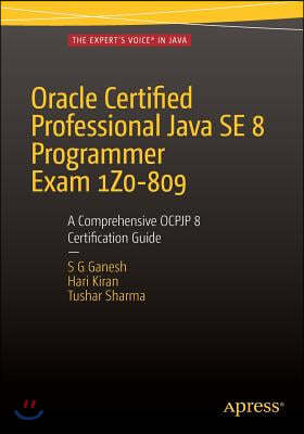 Oracle Certified Professional Java Se 8 Programmer Exam 1z0-809: A Comprehensive Ocpjp 8 Certification Guide: A Comprehensive Ocpjp 8 Certification Gu