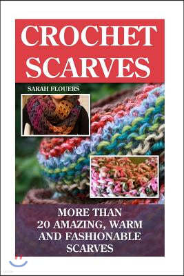 Crochet Scarves: More than 20 Amazing, Warm and Fashionable Scarves: (Projects For Kids, Decorating Your Home, Diy Projects, Diy Househ