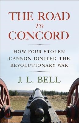 The Road to Concord: How Four Stolen Cannon Ignited the Revolutionary War