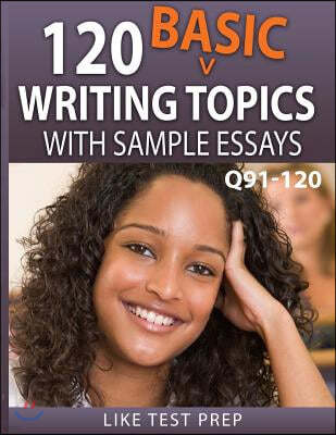 120 Basic Writing Topics with Sample Essays Q91-120: 120 Basic Writing Topics 30 Day Pack 4