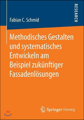 Methodisches Gestalten Und Systematisches Entwickeln Am Beispiel Zukunftiger Fassadenlosungen