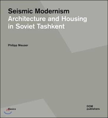 Seismic Modernism: Architecture and Housing in Soviet Tashkent