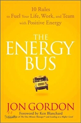 The Energy Bus: 10 Rules to Fuel Your Life, Work, and Team with Positive Energy