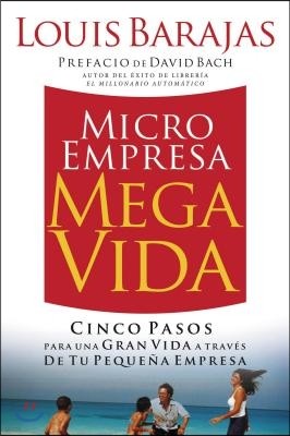 Microempresa, Megavida: Cinco Pasos Para una Gran Vida A Traves de Tu Pequena Empresa = Small Business, Big Life = Small Business, Big Life