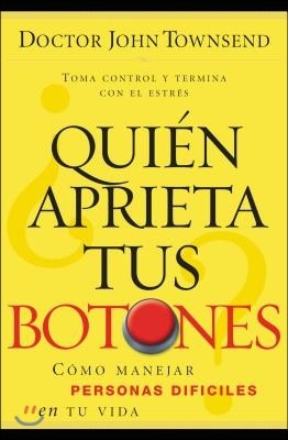 ¿Quien Aprieta Tus Botones?: Como Manejar La Gente Dificil En Tu Vida