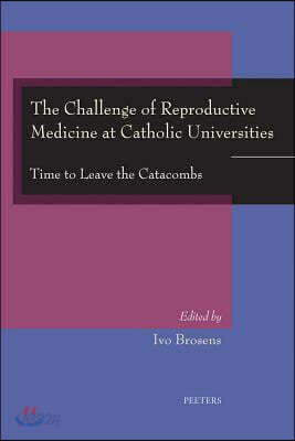 The Challenge of Reproductive Medicine at Catholic Universities: Time to Leave the Catacombs