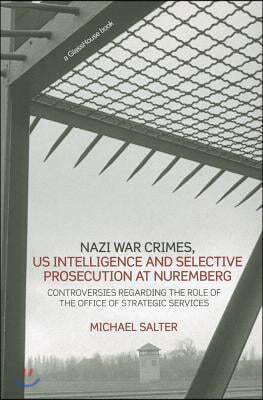 Nazi War Crimes, US Intelligence and Selective Prosecution at Nuremberg: Controversies Regarding the Role of the Office of Strategic Services