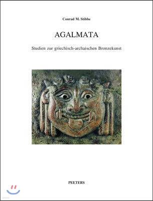 Agalmata. Studien Zur Griechisch-Archaischen Bronzekunst: Die Aufsatze Zur Griechisch-Archaischen Bronzekunst Von Conrad M. Stibbe Wurden Zu Seinem Ac