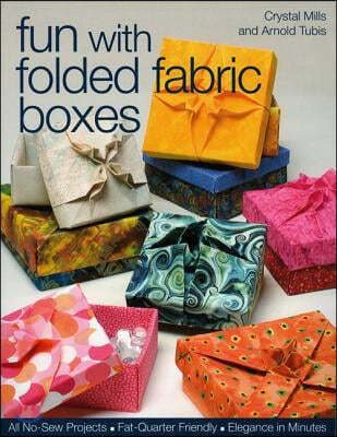 Fun with Folded Fabric Boxes: All No-Sew Projects Fat-Quarter Friendly Elegance in Minutes