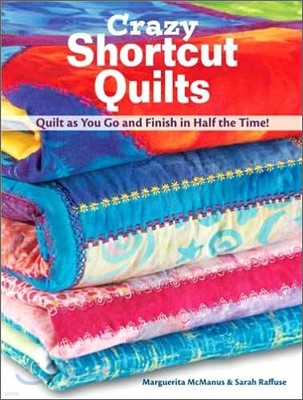 Crazy Shortcut Quilts: Quilt as You Go and Finish in Half the Time!