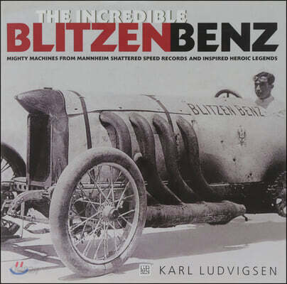 The Incredible Blitzen Benz: Mighty Machines from Mannheim Shattered Speed Records and Inspired Heroic Legends Volume 1