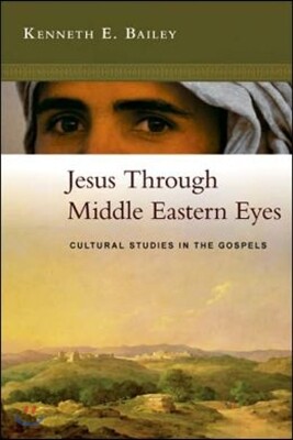 Jesus Through Middle Eastern Eyes: Cultural Studies in the Gospels