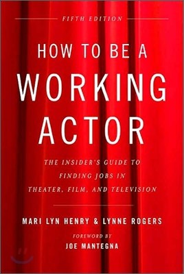 How to Be a Working Actor, 5th Edition: The Insider's Guide to Finding Jobs in Theater, Film & Television