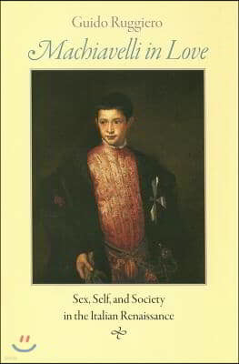 Machiavelli in Love: Sex, Self, and Society in the Italian Renaissance