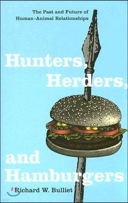 Hunters, Herders, and Hamburgers: The Past and Future of Human-Animal Relationships