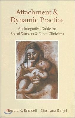 Attachment and Dynamic Practice: An Integrative Guide for Social Workers and Other Clinicians