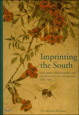 Univ of Alabama Pr Imprinting the South: Southern Printmakers and Their Images of the Region, 1920s-1940s