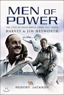 Men of Power: The Lives of Rolls-Royce Chief Test Pilots Harvey and Jim Heyworth