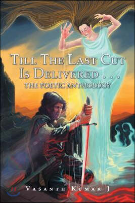 Till The Last Cut Is Delivered . . .: The Poetic Anthology