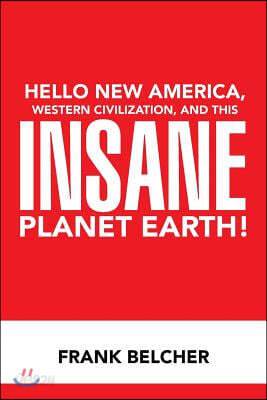 Hello New America, Western Civilization, and This Insane Planet Earth!