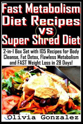 Fast Metabolism Diet Recipes vs. Super Shred Diet: 2-in-1 Box Set with 105 Recipes for Body Cleanse, Fat Detox, Flawless Metabolism and FAST Weight Lo